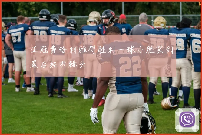 亚冠费哈利雅得胜利一球小胜笑到最后经典镜头