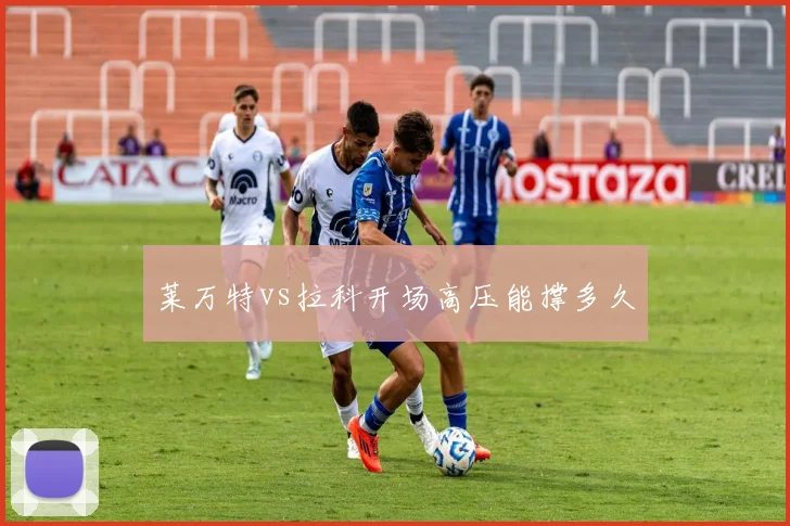 莱万特vs拉科开场高压能撑多久