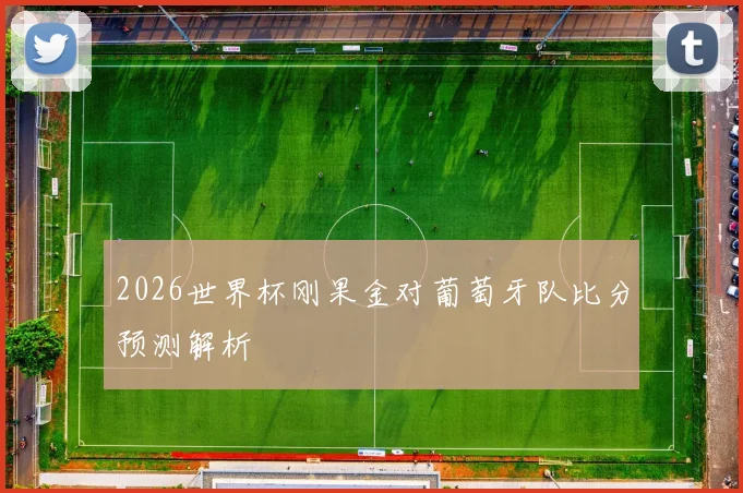 2026世界杯刚果金对葡萄牙队比分预测解析