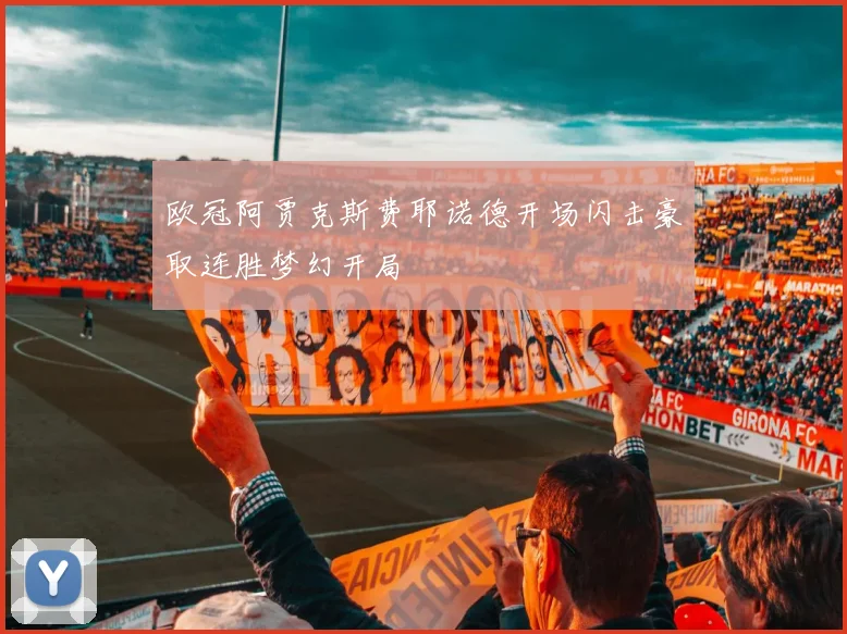 欧冠阿贾克斯费耶诺德开场闪击豪取连胜梦幻开局