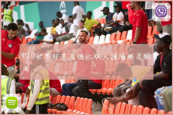 U20世界杯罗马德比双人撞墙绝杀瞬间