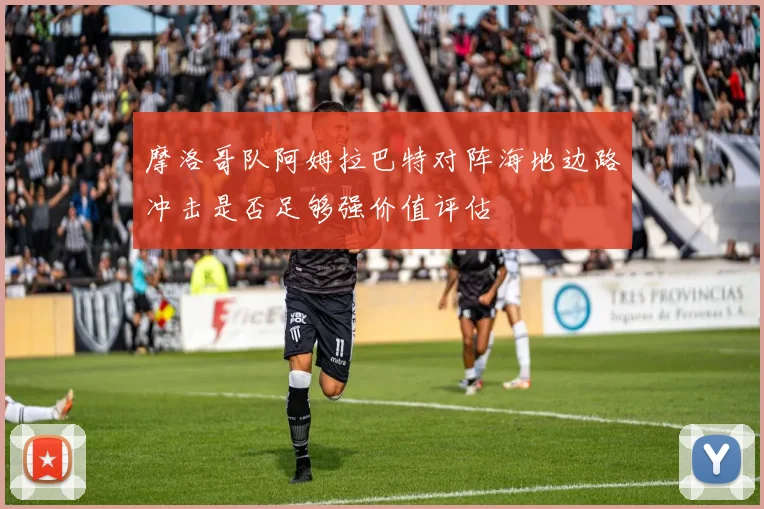 摩洛哥队阿姆拉巴特对阵海地边路冲击是否足够强价值评估