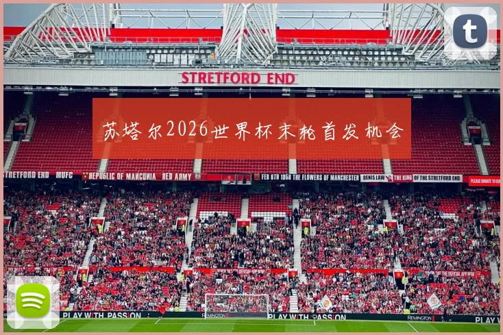 苏塔尔2026世界杯末轮首发机会