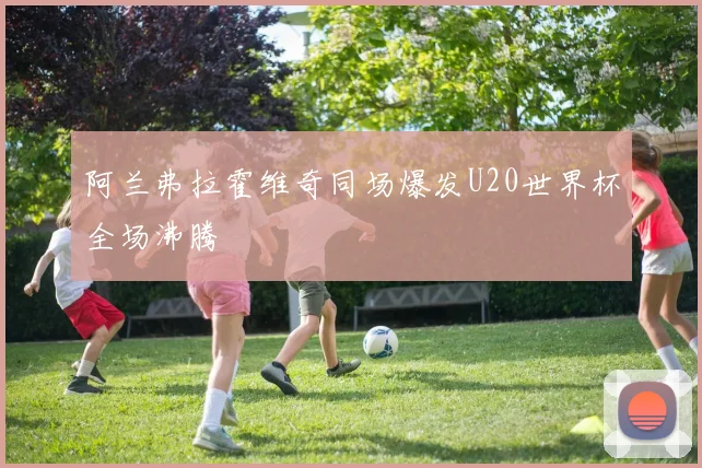 阿兰弗拉霍维奇同场爆发U20世界杯全场沸腾