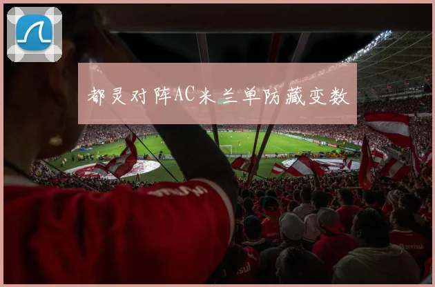 都灵对阵AC米兰单防藏变数