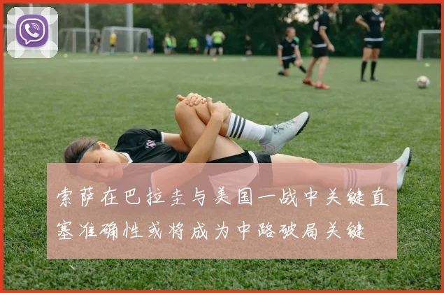 索萨在巴拉圭与美国一战中关键直塞准确性或将成为中路破局关键
