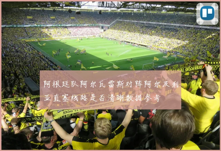 阿根廷队阿尔瓦雷斯对阵阿尔及利亚直塞线路是否清晰数据参考